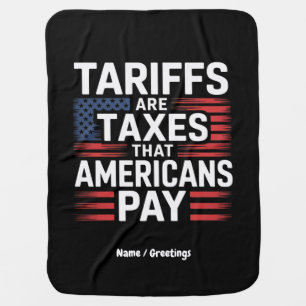 Tariffs Are Taxes That Americans Pay Bold Message Baby Blanket