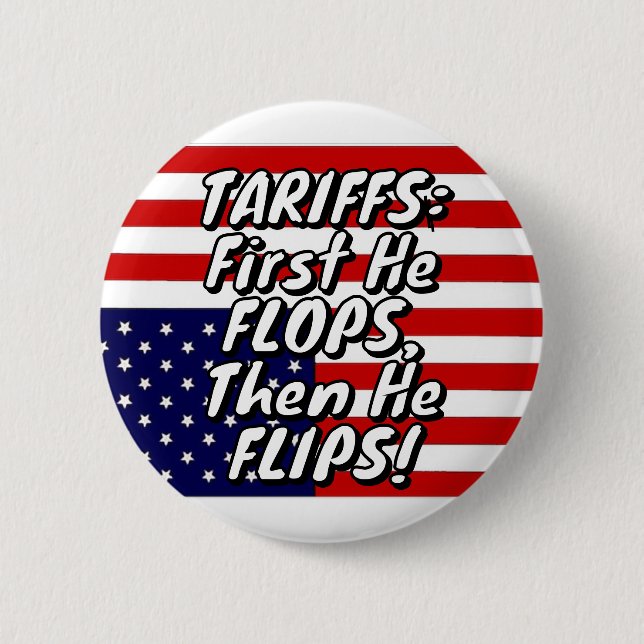 TARIFFS: First He FLOPS, Then He FLIPS! Button (Front)