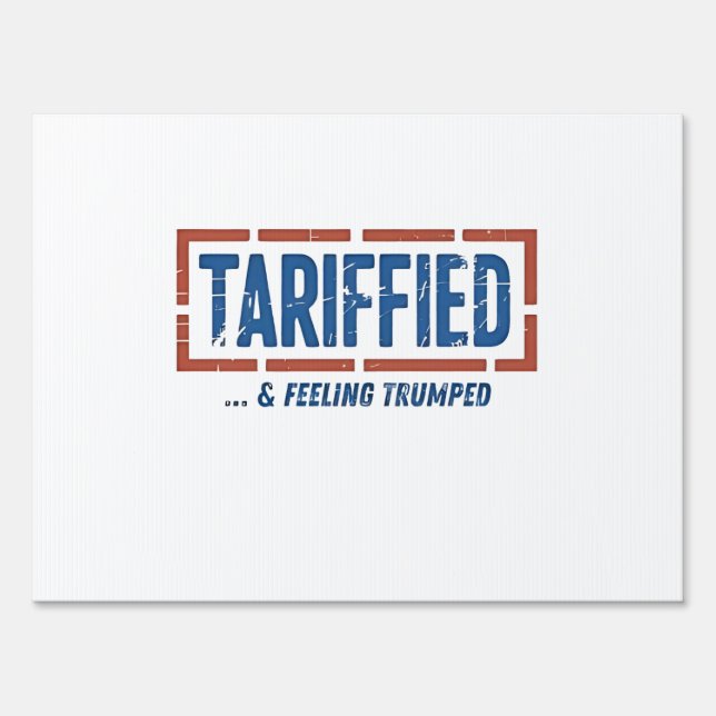 Tarrfied & Feeling Trumped Funny Anti Trump  Sign (Front)