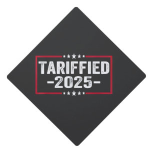 Tarrified 2025 Politic American Tarrifs Graduation Cap Topper