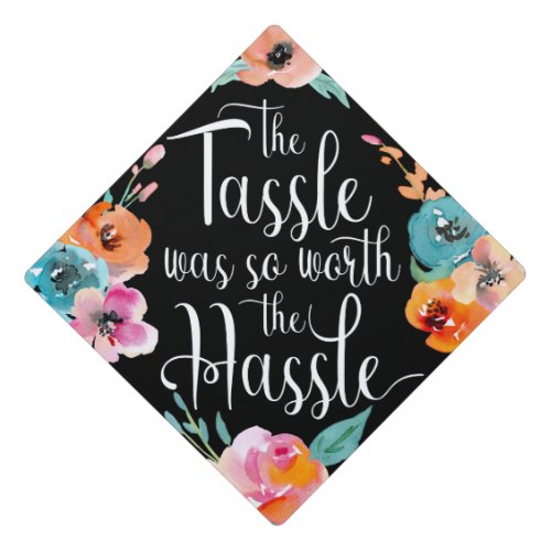 Tassle is Worth the Hassle Watercolor Floral Graduation Cap Topper