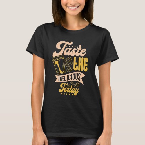 Taste The Delicious Today T_Shirt