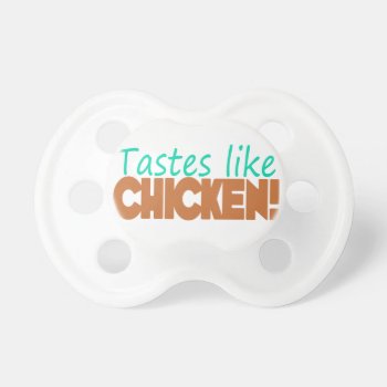 Tastes Like Chicken Funny Saying Unisex Pacifier by babybybell at Zazzle