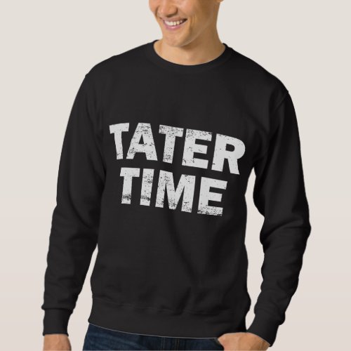 TATER TIME Funny Thanksgiving Dinner Men Women Kid Sweatshirt