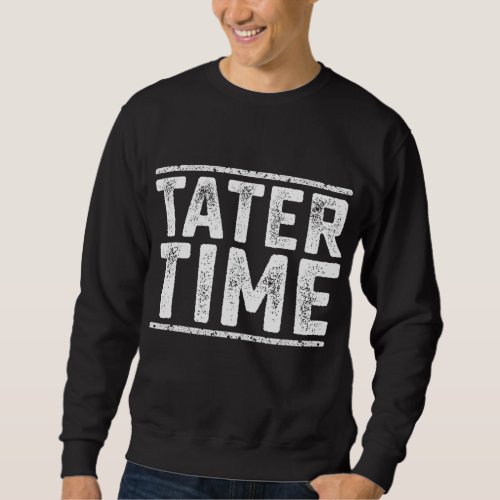 Tater Time Funny Thanksgiving Dinner Men Women Kid Sweatshirt