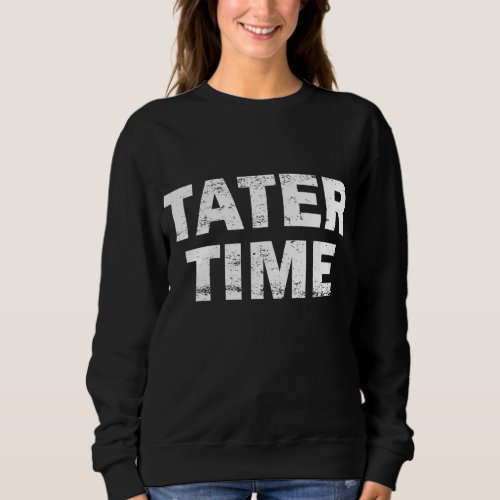 TATER TIME Funny Thanksgiving Dinner Men Women Kid Sweatshirt
