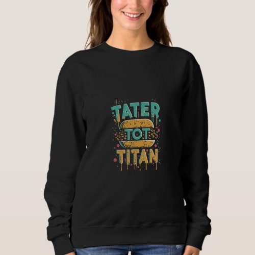 Tater Tot Titan Sweatshirt