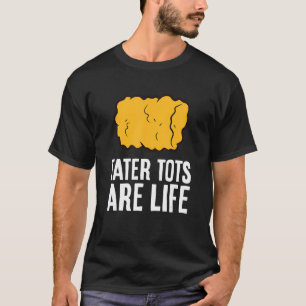 Tater Tots Are Life T-Shirt