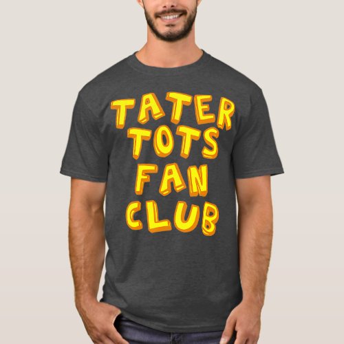 Tater Tots Fan Club Eat Tater Tot Time Lunch or T_Shirt