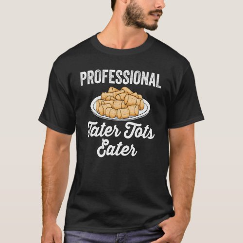 Tater Tots   Saying Professional Tater Tots Eater T_Shirt