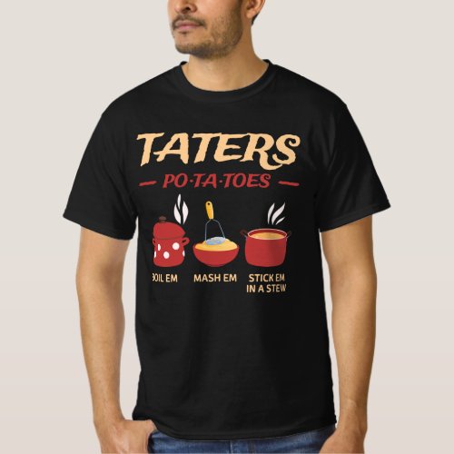 Taters Po_ta_toes Boil Em Mash Em Stick Em In A St T_Shirt