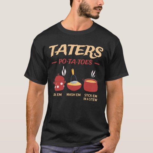 Taters Po_ta_toes Boil Em Mash Em Stick Em In A St T_Shirt