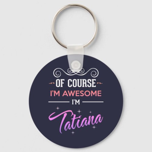 Tatiana Of Course Im Awesome Name Keychain