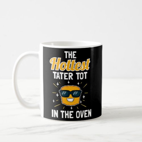 Tator Tots For Potato Hottest Tater Tot Coffee Mug