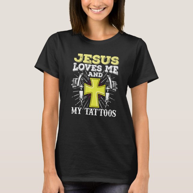 Tatto Artist Jesus Loves Me And My Tattoos T-Shirt (Front)