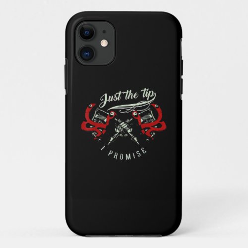 Tattoo Artist Just The Tip Gift For Tattoo Lover iPhone 11 Case