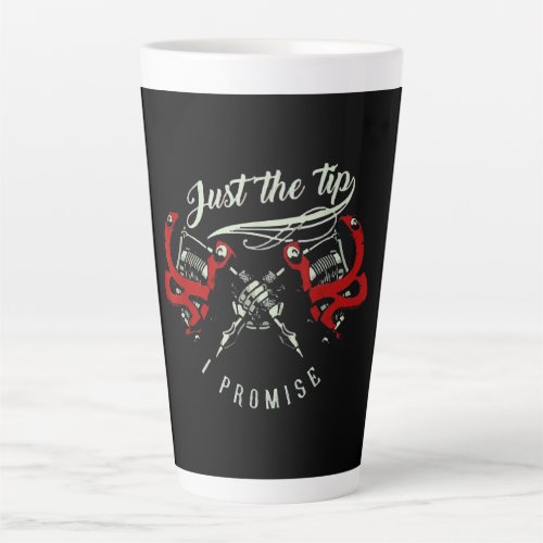 Tattoo Artist Just The Tip Gift For Tattoo Lover Latte Mug