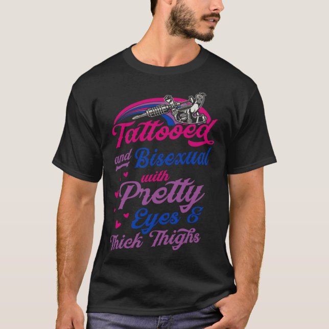 Tattooed And Bisexual With Pretty Eyes And Thick T T-Shirt (Front)