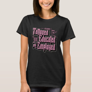 Tattooed Educated And Employed Ink Tattoo Inked Ae T-Shirt
