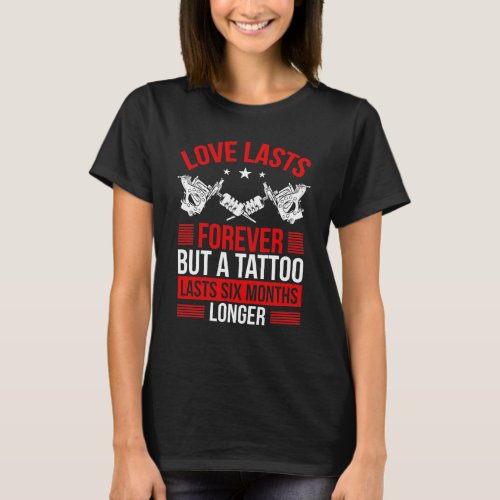 Tattooist Tattos last longer than Tattoo Artist T_Shirt