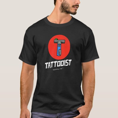 Tattooist Wanna Ink Tattoos Tattoo Parlor Salon Ar T_Shirt