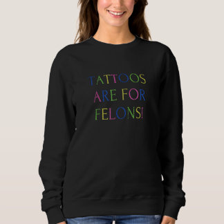 Tattoos Are For Felons Cool Saying Tattoo   Distre Sweatshirt