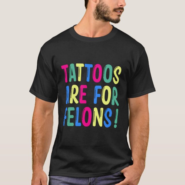 Tattoos Are For Felons T-Shirt (Front)