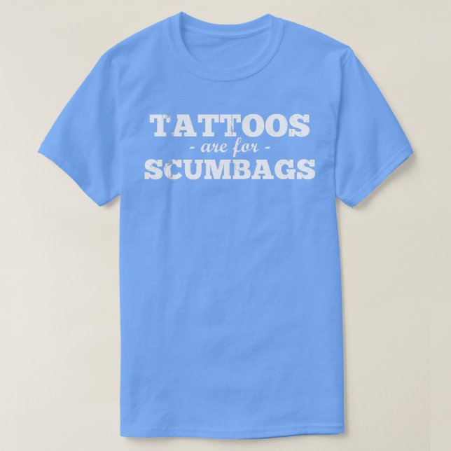 Tattoos Are For Scumbags Sarcastic Tattoo Artist L T-Shirt (Design Front)
