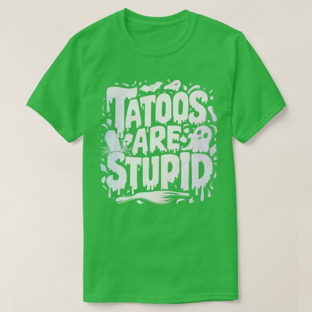 tattoos are stupid 1 T-Shirt (Design Front)