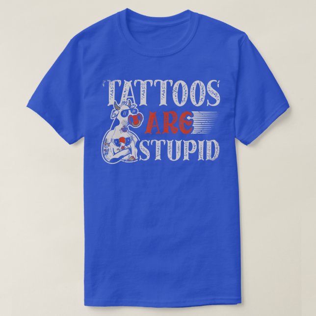 Tattoos are stupid for a Tattoo artist Tattoos fun T-Shirt (Design Front)