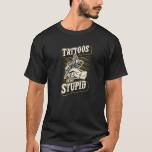 Tattoos Are Stupid Funny Ironic Sarcastic Tattoo A T-Shirt