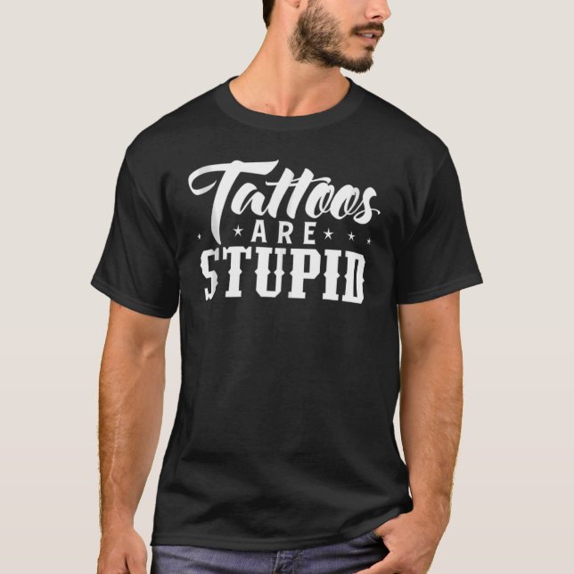 Tattoos Are Stupid  Tattoos   Distressed T-Shirt (Front)