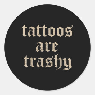 Tattoos Are Trashy Sarcasm Joke Tattoo Meme Classic Round Sticker