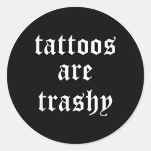 Tattoos Are Trashy Sarcasm Joke Tattoo Meme Classic Round Sticker