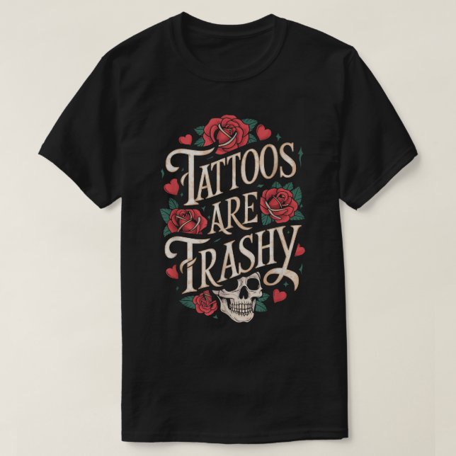 Tattoos Are Trashy T-Shirt (Design Front)