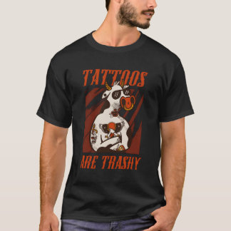 Tattoos Are Trashy Tattoos Goat Animals Tattooed T T-Shirt