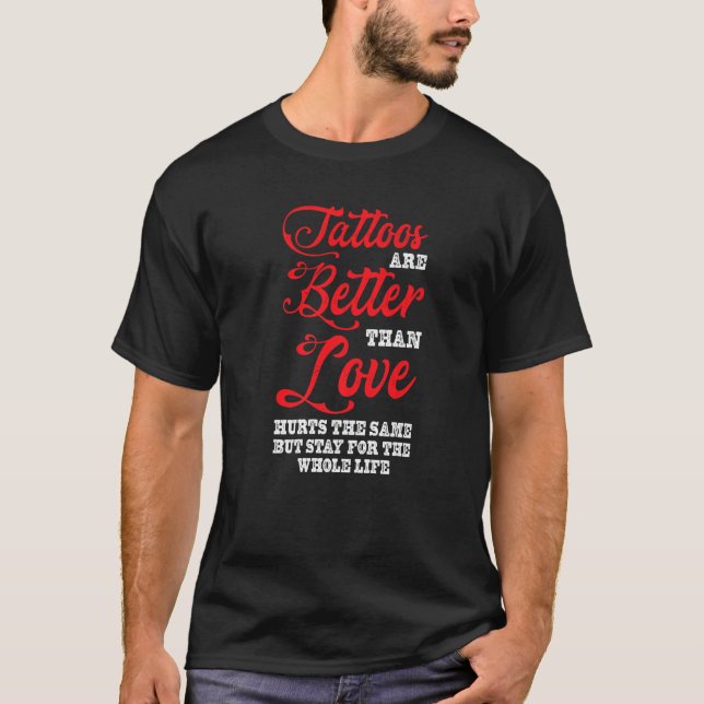 Tattoos Better Than Love Tattoo Studio Tattooed T-Shirt (Front)