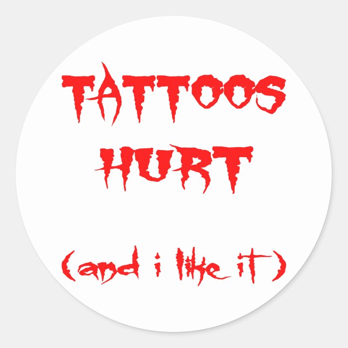 Tattoos Hurt And I Like It Round Sticker