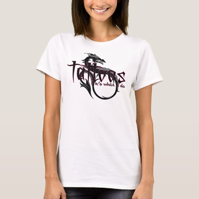 Tattoos...It's What I Do!! T-Shirt (Front)