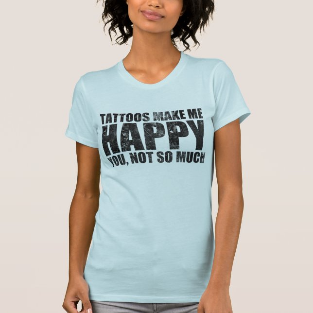 TATTOOS MAKE ME HAPPY T-Shirt (Front)
