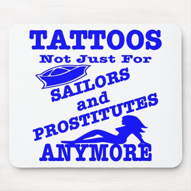 Tattoos Not Just For Sailors & Prostitutes Anymore Mouse Pad (Front)