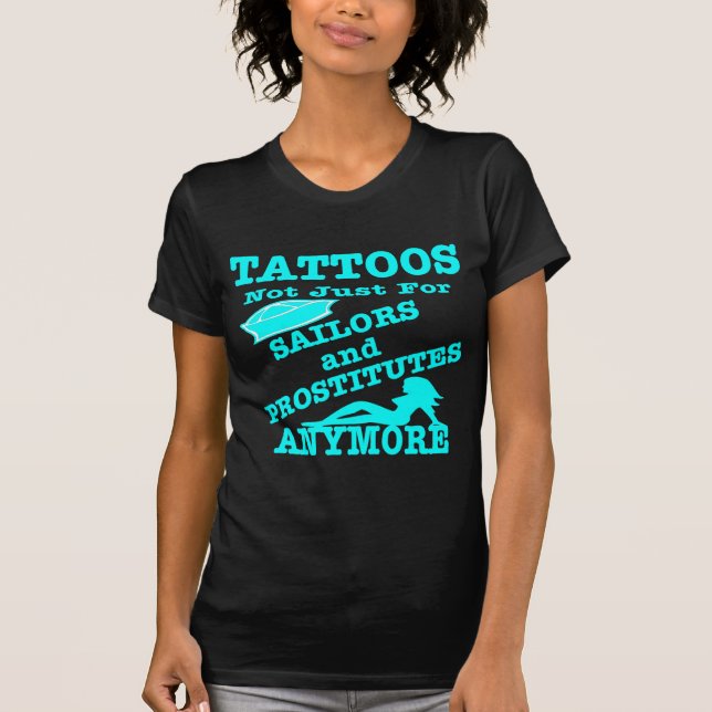 Tattoos Not Just For Sailors & Prostitutes Anymore T-Shirt (Front)