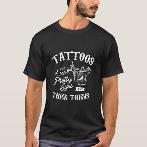 Tattoos Pretty Eyes And Thick Thighs Tattoo Tattoo T_Shirt