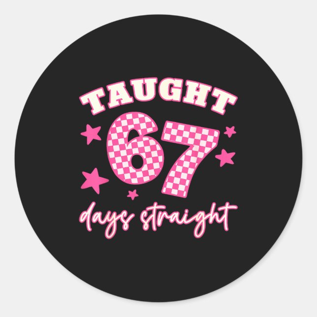 Taught 67 Days Straight Funny 6 7 Teachers Student Classic Round Sticker (Front)