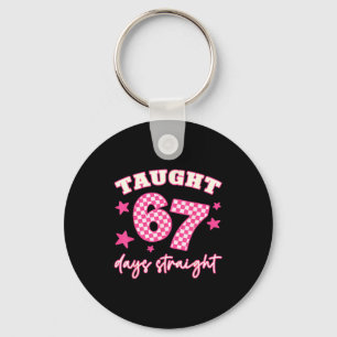 Taught 67 Days Straight Funny 6 7 Teachers Student Keychain