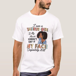 Taurus Girl If My Mouth Doesn't Say It My Face Wil T-Shirt
