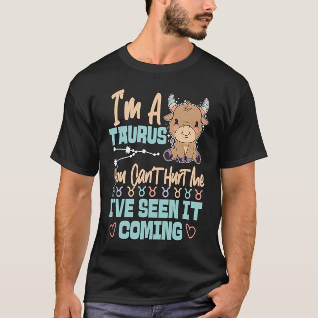Taurus Zodiac You Can't Hurt Me I've Seen It Comin T-Shirt (Front)