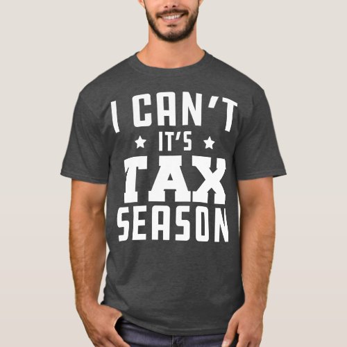 Tax Accountant I cant Its tax season w T_Shirt