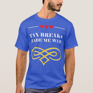Tax Breaks Made Me Wed Funny Wedding Humor Bride a T-Shirt