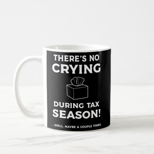 Tax Day Theres No Crying During Tax Season Coffee Mug